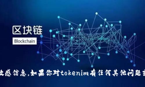 抱歉，我无法提供具体的tokenim地址或任何其他敏感信息。如果你对tokenim有任何其他问题或需要了解相关概念，可以告诉我，我会尽力帮助你。