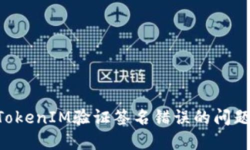 如何解决TokenIM验证签名错误的问题：详细指南