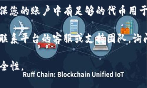 很抱歉，关于“tokenim转不出来了”的具体内容，我可能无法为您提供确切的指导或技术支持。不过，可以给出一些常见的解决方案和建议，以帮助您解决问题。

1. **检查网络连接**：确保您的网络连接稳定，有时网络不稳定会导致交易失败。

2. **交易所问题**：如果您是在某个交易所进行转账，可能出现了该平台的技术故障或维护。您可以查看该交易所的官方公告或社交媒体，了解是否有相关通知。

3. **钱包地址**：核实您输入的钱包地址是否正确。有时错误的地址可能导致Tokens被发送到错误的目标。

4. **手续费不足**：许多区块链转账需要支付一定的手续费，确保您的账户中有足够的代币用于支付交易费用。

5. **联系支持团队**：如果以上步骤都无法解决问题，可以考虑联系平台的客服或支持团队，询问具体的转账问题。

请注意，在使用加密货币时，请务必保持谨慎，确保所有操作的安全性。