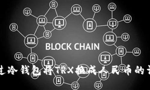 如何通过冷钱包将TRX换成人民币的详细指南