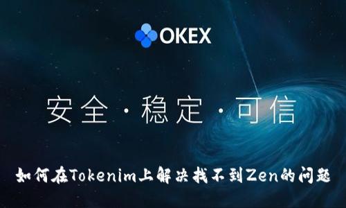 如何在Tokenim上解决找不到Zen的问题