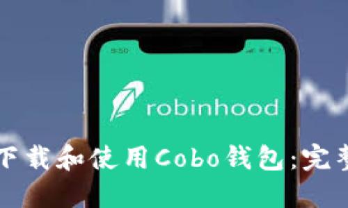 如何下载和使用Cobo钱包：完整指南