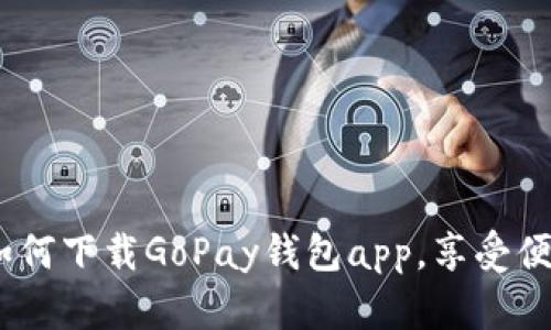 详细指南：如何下载GoPay钱包app，享受便捷支付体验