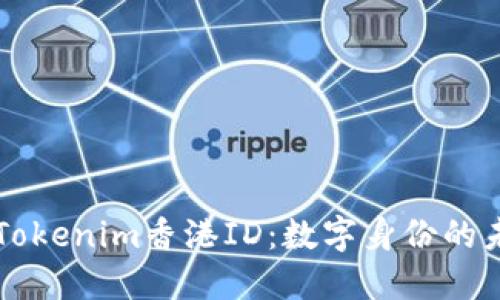 深入了解Tokenim香港ID:数字身份的未来与应用