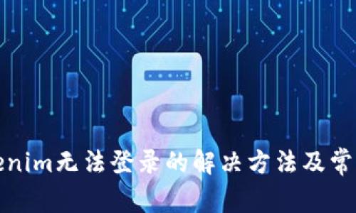 安卓版Tokenim无法登录的解决方法及常见问题解析