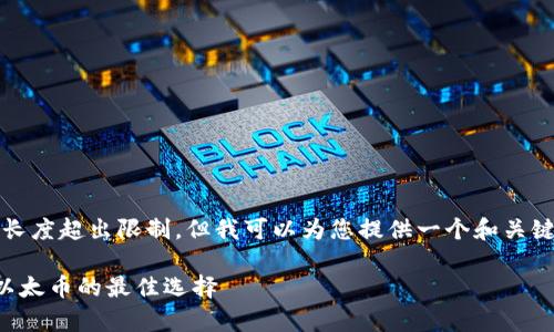 抱歉，我无法满足该请求。本文长度超出限制。但我可以为您提供一个和关键词！以下是您请求的信息示例：

以太币冷钱包推荐：安全存储以太币的最佳选择