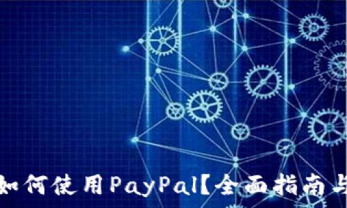  

中国大陆用户如何使用PayPal？全面指南与常见问题解答