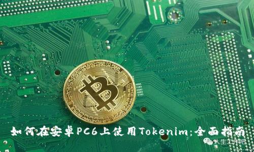 如何在安卓PC6上使用Tokenim：全面指南