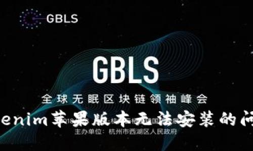 如何解决Tokenim苹果版本无法安装的问题：全面指南