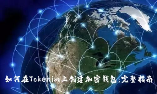 如何在Tokenim上创建加密钱包：完整指南
