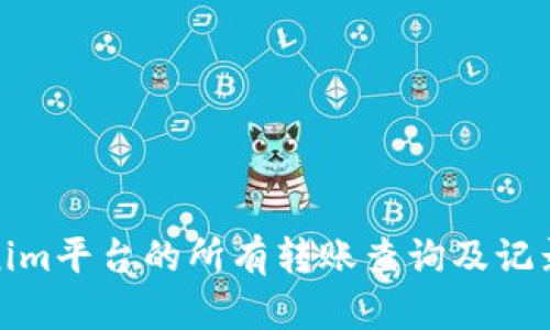 Tokenim平台的所有转账查询及记录详解