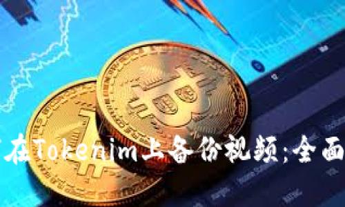 如何在Tokenim上备份视频：全面指南