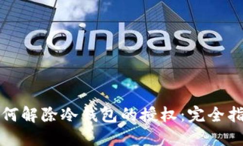 如何解除冷钱包的授权：完全指南