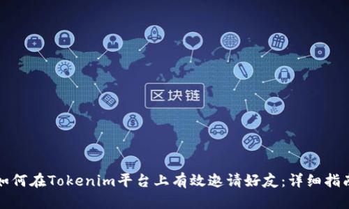 如何在Tokenim平台上有效邀请好友：详细指南