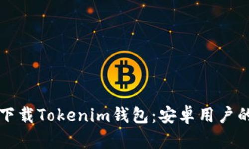 如何安全下载Tokenim钱包：安卓用户的全面指南