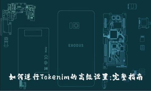 如何进行Tokenim的高级设置：完整指南