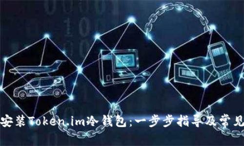 如何下载安装Token.im冷钱包：一步步指导及常见问题解答