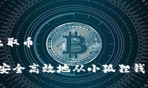 小狐狸钱包怎么取币

完整指南：如何安全高效地从小狐狸钱包提取数字货币