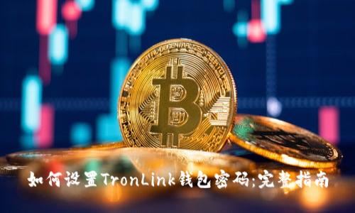 如何设置TronLink钱包密码：完整指南