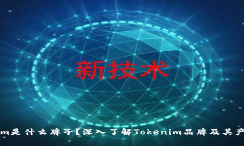 Tokenim是什么牌子？深入了解Tokenim品牌及其产品特色