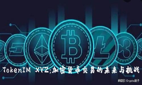 TokenIM XYZ：加密货币交易的未来与挑战