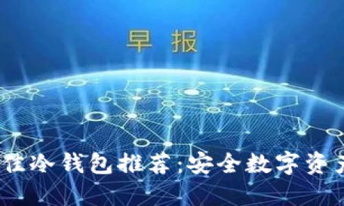 2023年最佳冷钱包推荐：安全数字资产的保护伞