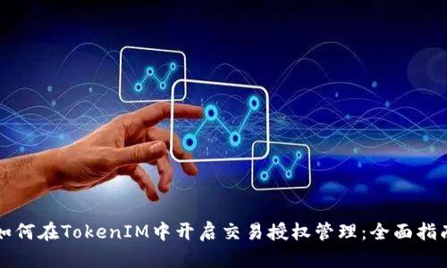 如何在TokenIM中开启交易授权管理：全面指南