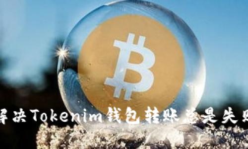 : 如何解决Tokenim钱包转账总是失败的问题