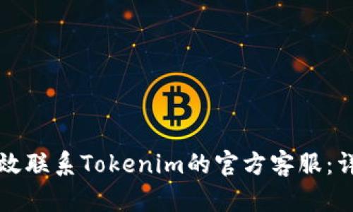 如何有效联系Tokenim的官方客服：详细指南