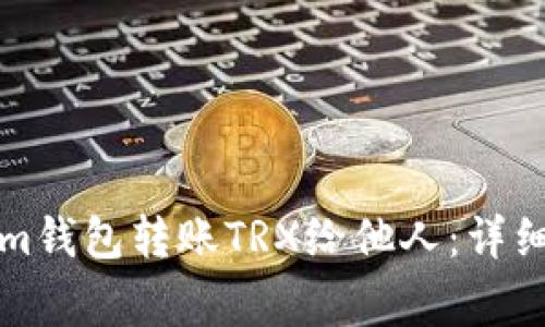 如何通过Tokenim钱包转账TRX给他人：详细步骤与注意事项