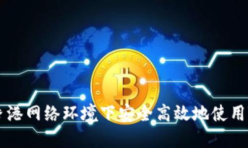 如何在香港网络环境下安全高效地使用Tokenim