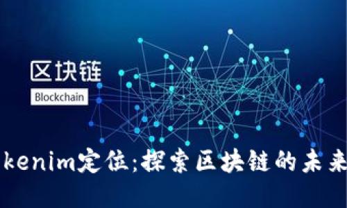 深入探讨Tokenim定位：探索区块链的未来趋势与应用