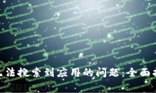 解决Tokenim钱包无法搜索到应用的问题：全面指南与常见疑难解答