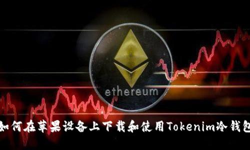 如何在苹果设备上下载和使用Tokenim冷钱包