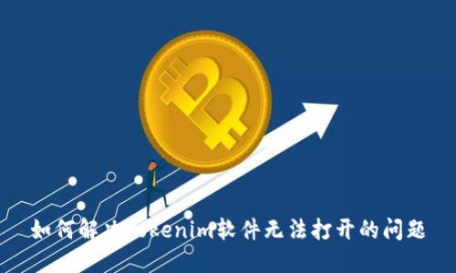 如何解决Tokenim软件无法打开的问题