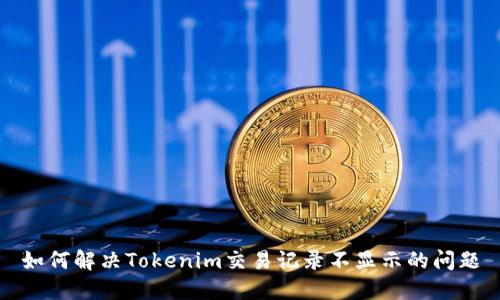 如何解决Tokenim交易记录不显示的问题
