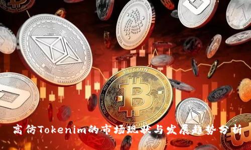 高仿Tokenim的市场现状与发展趋势分析