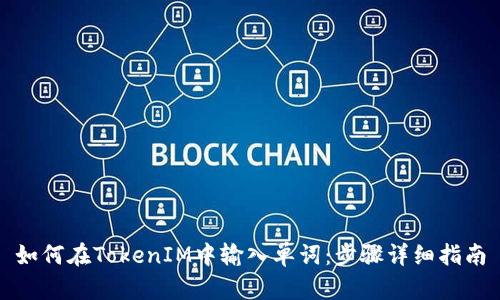 如何在TokenIM中输入单词：步骤详细指南