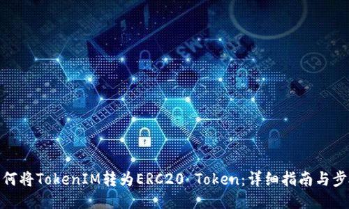 如何将TokenIM转为ERC20 Token：详细指南与步骤