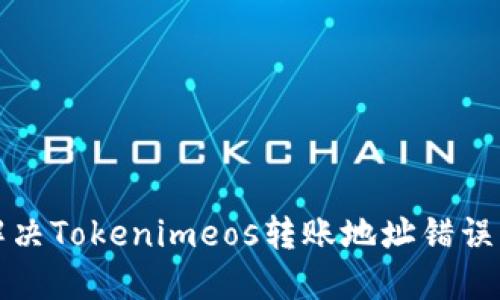 如何解决Tokenimeos转账地址错误的问题
