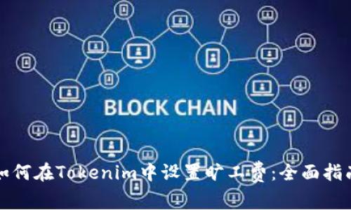 如何在Tokenim中设置旷工费：全面指南