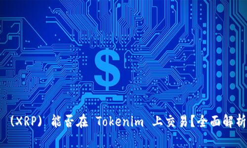 瑞波币 (XRP) 能否在 Tokenim 上交易？全面解析与指导